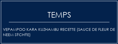 Temps de Préparation Vepampoo Kara Kuzhambu Recette (sauce de fleur de neem séchée) Recette Indienne Traditionnelle