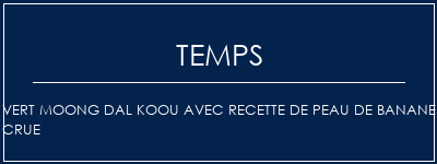 Temps de Préparation Vert Moong Dal Koou avec recette de peau de banane crue Recette Indienne Traditionnelle