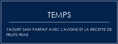 Temps de Préparation Yaourt sain Parfait avec l'avoine et la recette de fruits frais Recette Indienne Traditionnelle