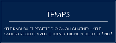 Temps de Préparation Yele Kadubu et recette d'oignon Chutney - Yele Kadubu Recette avec Chutney oignon doux et épicé Recette Indienne Traditionnelle