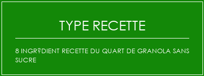 8 Ingrédient Recette du quart de granola sans sucre Spécialité Recette Indienne Traditionnelle