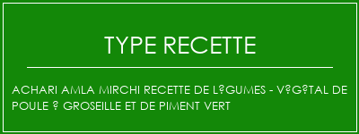 ACHARI Amla Mirchi Recette de légumes - Végétal de poule à groseille et de piment vert Spécialité Recette Indienne Traditionnelle