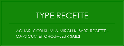 ACHARI GOBI Shimla Mirch Ki Sabzi Recette - Capsicum et chou-fleur Sabzi Spécialité Recette Indienne Traditionnelle