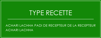 ACHARI LACHHA PADI DE RECEPTEUR DE LA RECEPTEUR ACHARI LACHHA Spécialité Recette Indienne Traditionnelle