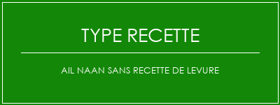 Ail Naan sans recette de levure Spécialité Recette Indienne Traditionnelle