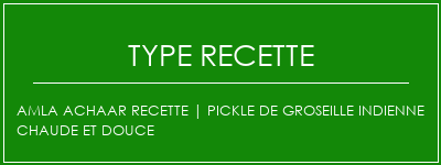 AMLA ACHAAR Recette | Pickle de groseille indienne chaude et douce Spécialité Recette Indienne Traditionnelle