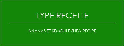 Ananas et semoule Shea Recipe Spécialité Recette Indienne Traditionnelle