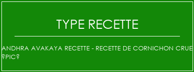 Andhra Avakaya Recette - Recette de cornichon crue épicé Spécialité Recette Indienne Traditionnelle