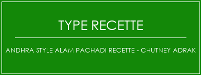 Andhra Style Alam Pachadi Recette - Chutney Adrak Spécialité Recette Indienne Traditionnelle