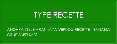 Andhra Style Aratikaya Vepudu Recette - Banana crue SABZI SABZI Spécialité Recette Indienne Traditionnelle