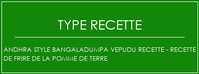 Andhra Style Bangaladumpa Vepudu Recette - Recette de frire de la pomme de terre Spécialité Recette Indienne Traditionnelle