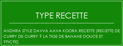 Andhra Style Davva AAVA KOORA Recette (recette de curry de curry à la tige de banane douce et épicée) Spécialité Recette Indienne Traditionnelle