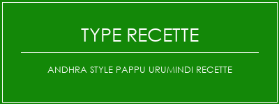 Andhra Style Pappu Urumindi Recette Spécialité Recette Indienne Traditionnelle