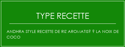 Andhra style recette de riz aromatisé à la noix de coco Spécialité Recette Indienne Traditionnelle