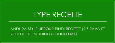 Andhra Style Uppour Pindi Recette (Riz Rava et Recette de pudding Moong Dal) Spécialité Recette Indienne Traditionnelle