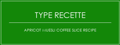 Apricot Muesli Coffee Slice Recipe Spécialité Recette Indienne Traditionnelle
