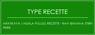 Aratikaya Masala Pulusu Recette - Raw Banana Stirh Frire Spécialité Recette Indienne Traditionnelle