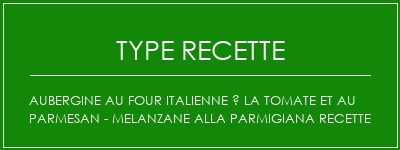 Aubergine au four italienne à la tomate et au parmesan - Melanzane Alla Parmigiana Recette Spécialité Recette Indienne Traditionnelle