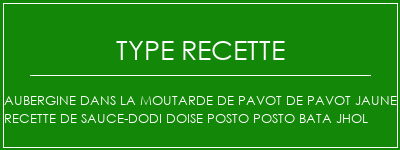 Aubergine dans la moutarde de pavot de pavot Jaune Recette de sauce-Dodi Doise Posto Posto Bata Jhol Spécialité Recette Indienne Traditionnelle