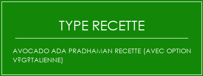 AVOCADO ADA PRADHAMAN Recette (avec option végétalienne) Spécialité Recette Indienne Traditionnelle