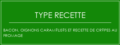 Bacon, oignons caramélisés et recette de crêpes au fromage Spécialité Recette Indienne Traditionnelle