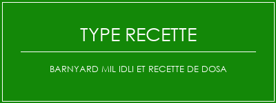 Barnyard mil idli et recette de dosa Spécialité Recette Indienne Traditionnelle