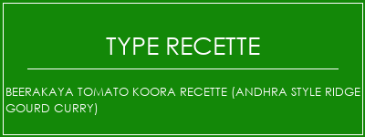 Beerakaya Tomato Koora Recette (Andhra Style Ridge Gourd Curry) Spécialité Recette Indienne Traditionnelle