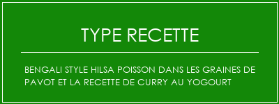 Bengali Style Hilsa Poisson dans les graines de pavot et la recette de curry au yogourt Spécialité Recette Indienne Traditionnelle