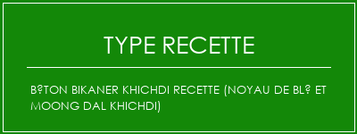 Béton Bikaner Khichdi Recette (noyau de blé et Moong Dal Khichdi) Spécialité Recette Indienne Traditionnelle