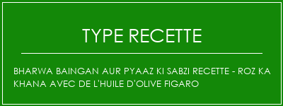 Bharwa Baingan Aur Pyaaz Ki Sabzi Recette - Roz Ka Khana avec de l'huile d'olive Figaro Spécialité Recette Indienne Traditionnelle