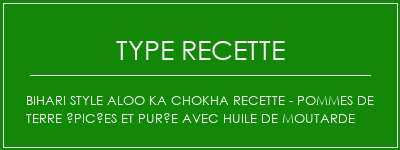 Bihari Style Aloo Ka Chokha recette - Pommes de terre épicées et purée avec huile de moutarde Spécialité Recette Indienne Traditionnelle