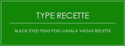 Black Eyed Peas Pois Masala Vadas Recette Spécialité Recette Indienne Traditionnelle
