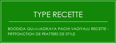 Boodida Gummadikaya Pachi Vadiyalu Recette - Préfonction de fratters de style Spécialité Recette Indienne Traditionnelle