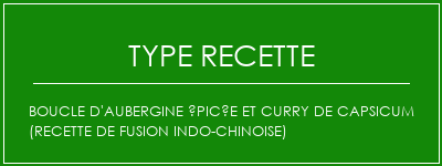 Boucle d'aubergine épicée et curry de capsicum (recette de fusion indo-chinoise) Spécialité Recette Indienne Traditionnelle