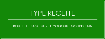 Bouteille basée sur le yogourt Gourd Sabzi Spécialité Recette Indienne Traditionnelle