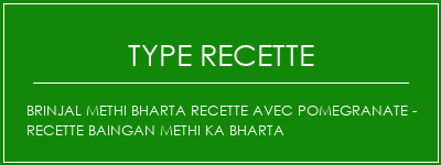Brinjal Methi Bharta Recette avec PomeGranate - Recette Baingan Methi Ka Bharta Spécialité Recette Indienne Traditionnelle