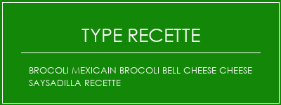 Brocoli Mexicain Brocoli Bell Cheese Cheese Saysadilla Recette Spécialité Recette Indienne Traditionnelle