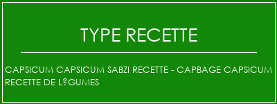 CAPSICUM CAPSICUM SABZI Recette - CAPBAGE CAPSICUM Recette de légumes Spécialité Recette Indienne Traditionnelle