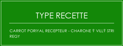 CARROT PORIYAL RECEPTEUR - CHARONE À VILLÉ STRI REGY Spécialité Recette Indienne Traditionnelle