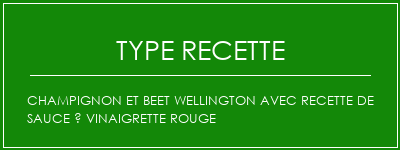 Champignon et Beet Wellington avec recette de sauce à vinaigrette rouge Spécialité Recette Indienne Traditionnelle