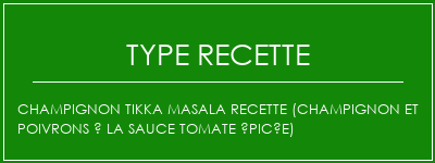 Champignon Tikka Masala Recette (Champignon et poivrons à la sauce tomate épicée) Spécialité Recette Indienne Traditionnelle