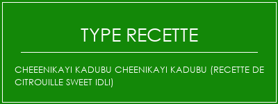 Cheeenikayi Kadubu Cheenikayi Kadubu (recette de citrouille Sweet Idli) Spécialité Recette Indienne Traditionnelle