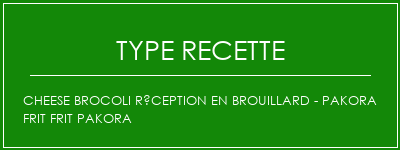 Cheese Brocoli Réception en brouillard - Pakora frit frit Pakora Spécialité Recette Indienne Traditionnelle