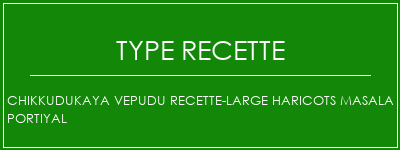 Chikkudukaya Vepudu recette-large haricots masala portiyal Spécialité Recette Indienne Traditionnelle