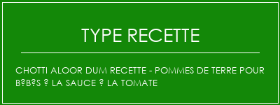 Chotti Aloor Dum Recette - Pommes de terre pour bébés à la sauce à la tomate Spécialité Recette Indienne Traditionnelle