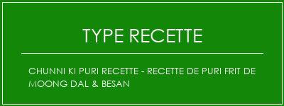 Chunni Ki Puri Recette - Recette de Puri frit de Moong Dal & Besan Spécialité Recette Indienne Traditionnelle
