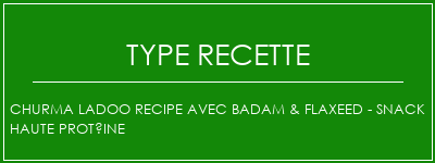 Churma Ladoo Recipe avec Badam & Flaxeed - Snack haute protéine Spécialité Recette Indienne Traditionnelle