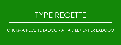 Churma Recette Ladoo - Atta / Blé entier Ladooo Spécialité Recette Indienne Traditionnelle