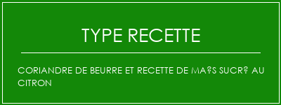 Coriandre de beurre et recette de maïs sucré au citron Spécialité Recette Indienne Traditionnelle