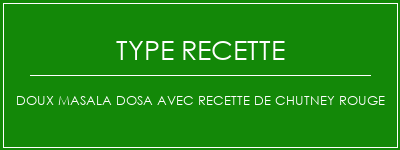 Doux Masala Dosa avec recette de Chutney rouge Spécialité Recette Indienne Traditionnelle